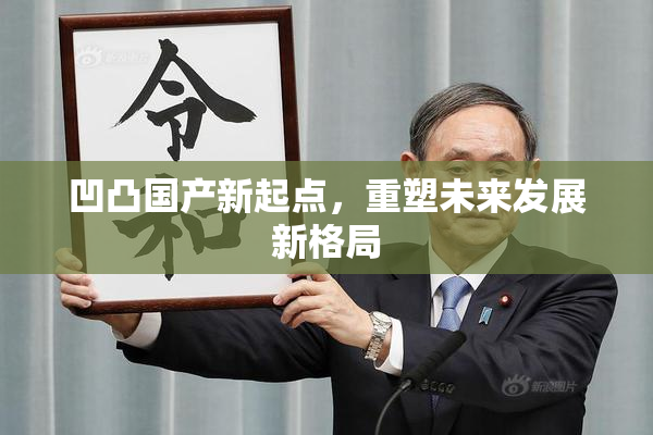 凹凸国产新起点，重塑未来发展新格局