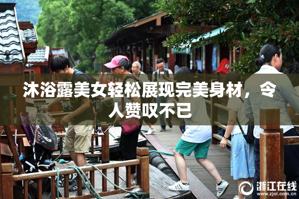 沐浴露美女轻松展现完美身材，令人赞叹不已