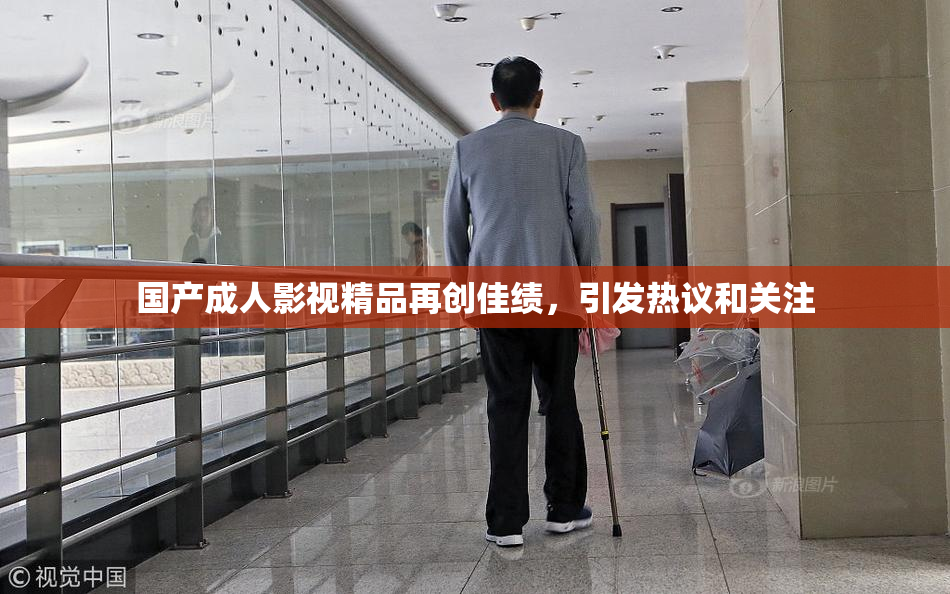 国产成人影视精品再创佳绩，引发热议和关注