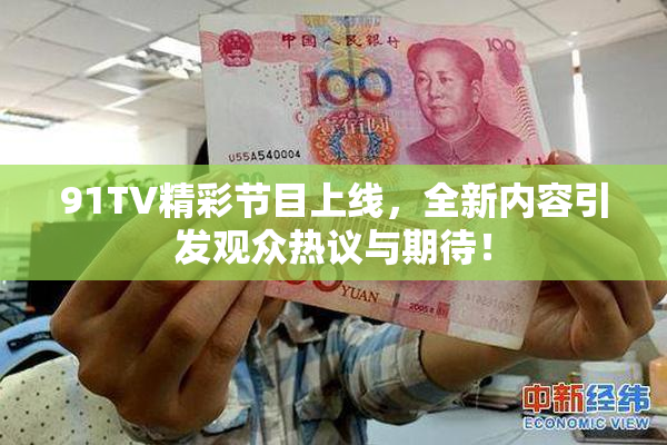 91TV精彩节目上线，全新内容引发观众热议与期待！