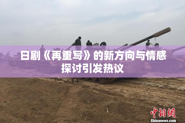 日剧《再重写》的新方向与情感探讨引发热议