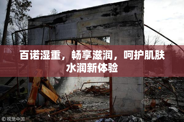 百诺湿重，畅享滋润，呵护肌肤水润新体验