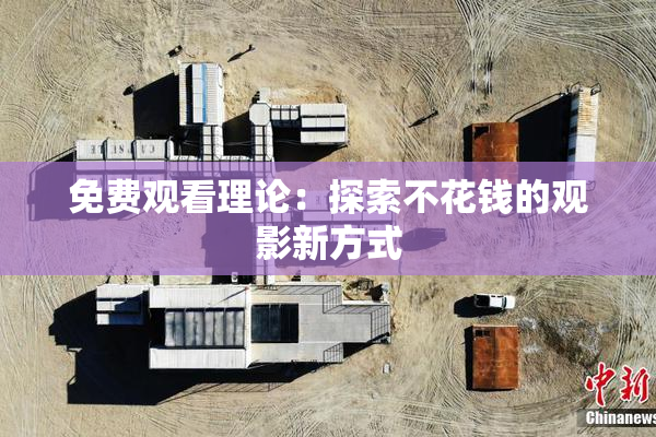 免费观看理论：探索不花钱的观影新方式