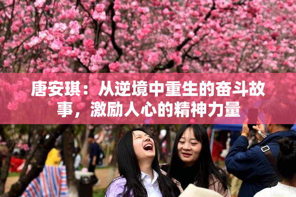 唐安琪：从逆境中重生的奋斗故事，激励人心的精神力量