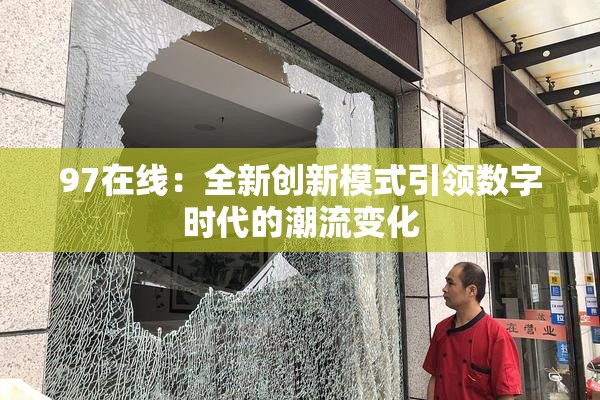 97在线：全新创新模式引领数字时代的潮流变化