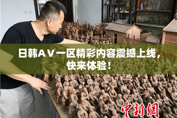 日韩AⅤ一区精彩内容震撼上线，快来体验！