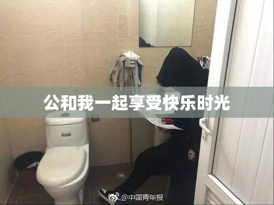 公和我一起享受快乐时光