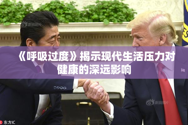 《呼吸过度》揭示现代生活压力对健康的深远影响