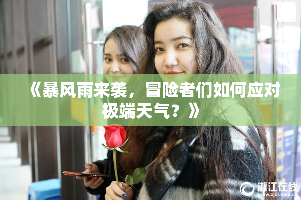 《暴风雨来袭，冒险者们如何应对极端天气？》