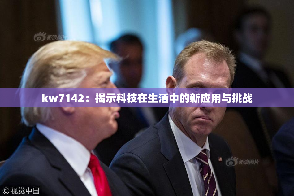 kw7142：揭示科技在生活中的新应用与挑战