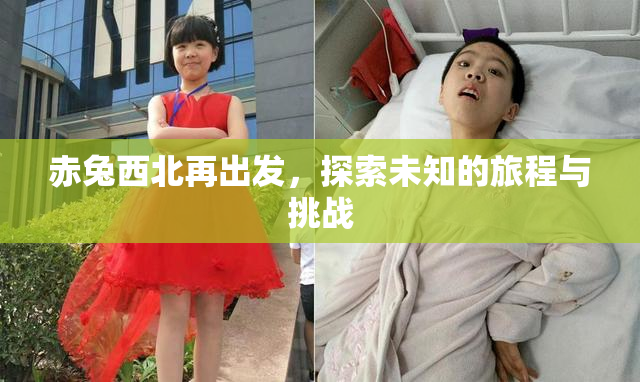 赤兔西北再出发，探索未知的旅程与挑战