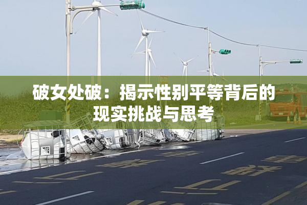 破女处破：揭示性别平等背后的现实挑战与思考