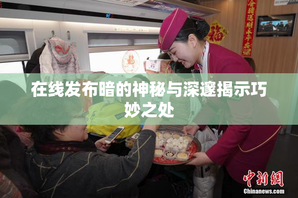 在线发布暗的神秘与深邃揭示巧妙之处