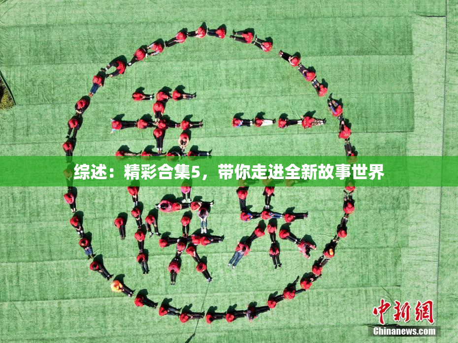 综述：精彩合集5，带你走进全新故事世界