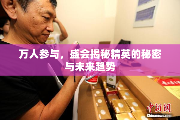 万人参与，盛会揭秘精英的秘密与未来趋势