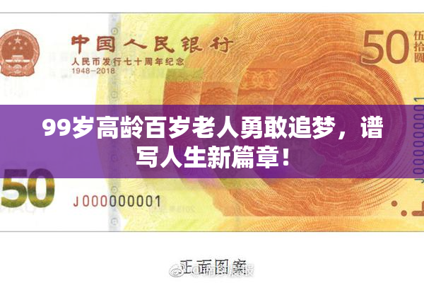 99岁高龄百岁老人勇敢追梦，谱写人生新篇章！