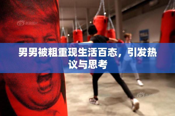 男男被粗重现生活百态，引发热议与思考