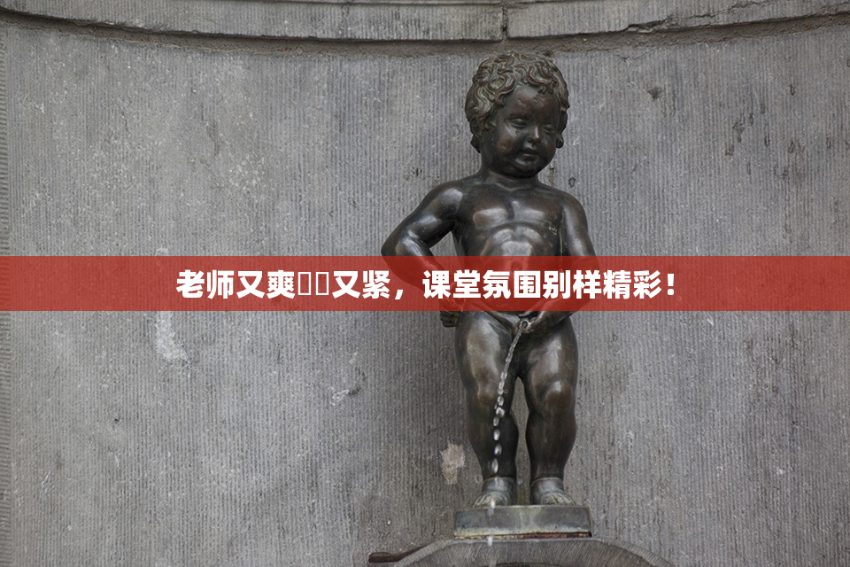 老师又爽❌‌又紧，课堂氛围别样精彩！