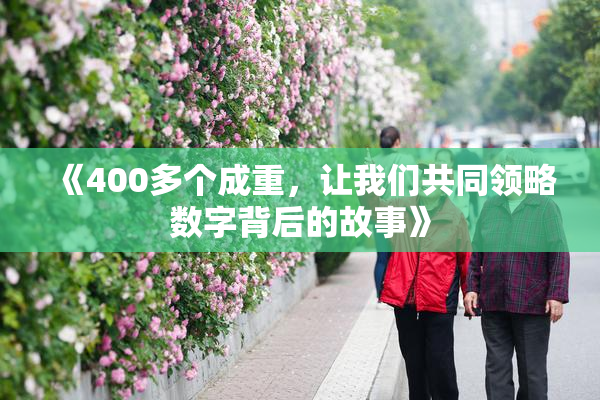 《400多个成重，让我们共同领略数字背后的故事》