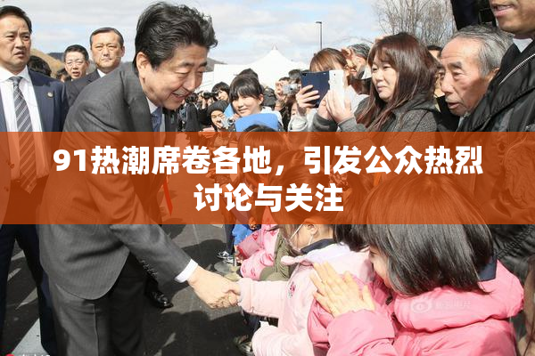 91热潮席卷各地，引发公众热烈讨论与关注