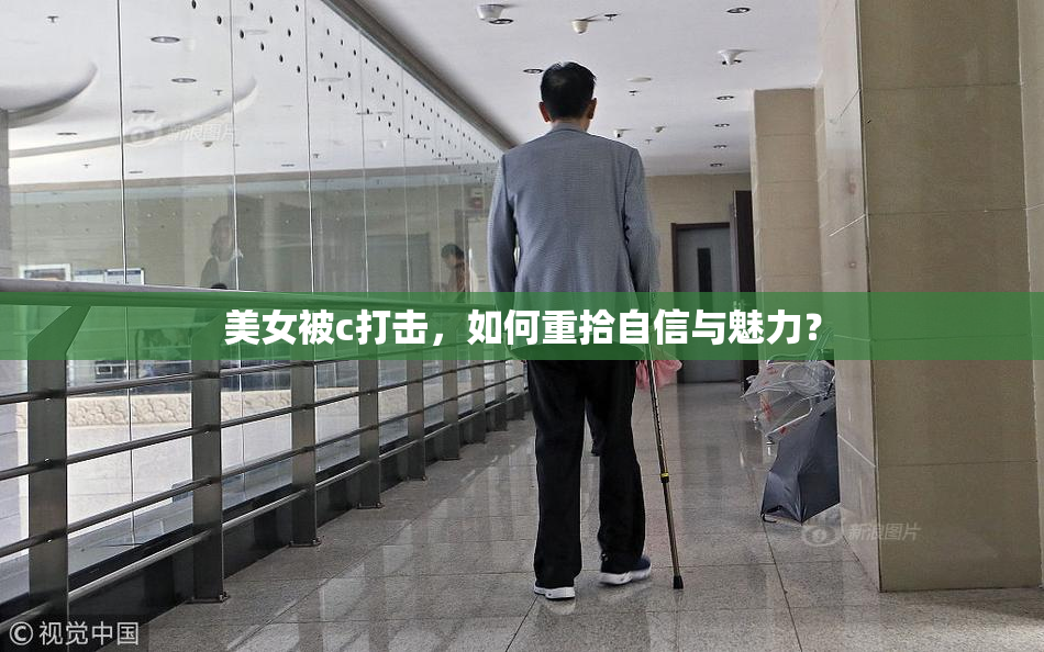 美女被c打击，如何重拾自信与魅力？