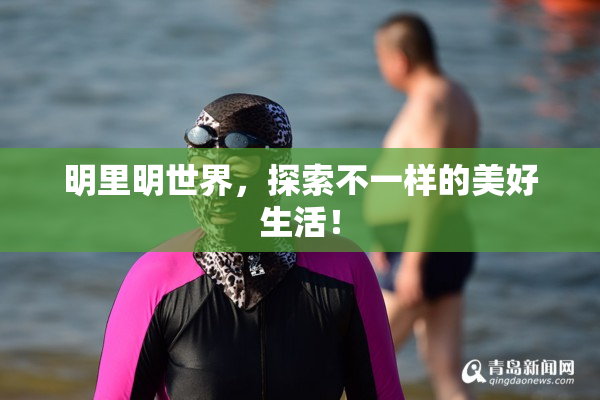 明里明世界，探索不一样的美好生活！