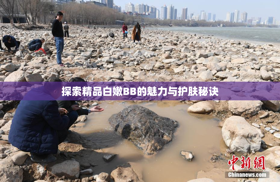 探索精品白嫩BB的魅力与护肤秘诀
