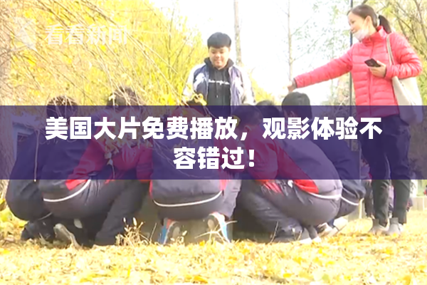 美国大片免费播放，观影体验不容错过！