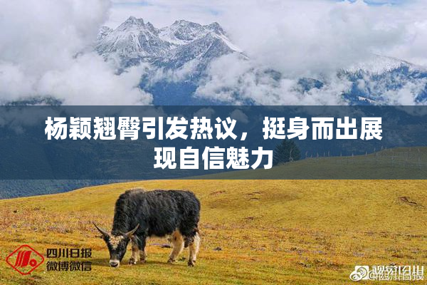 杨颖翘臀引发热议，挺身而出展现自信魅力