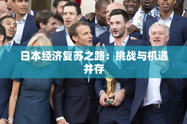 日本经济复苏之路：挑战与机遇并存