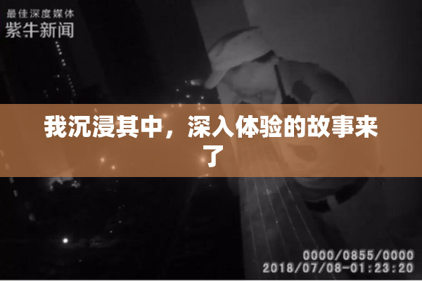 我沉浸其中，深入体验的故事来了