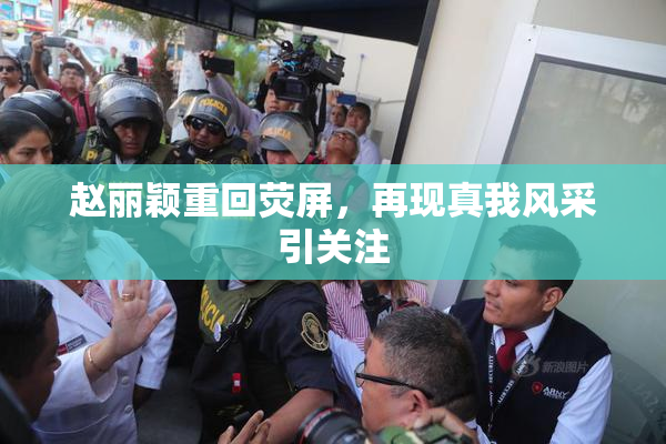 赵丽颖重回荧屏，再现真我风采引关注