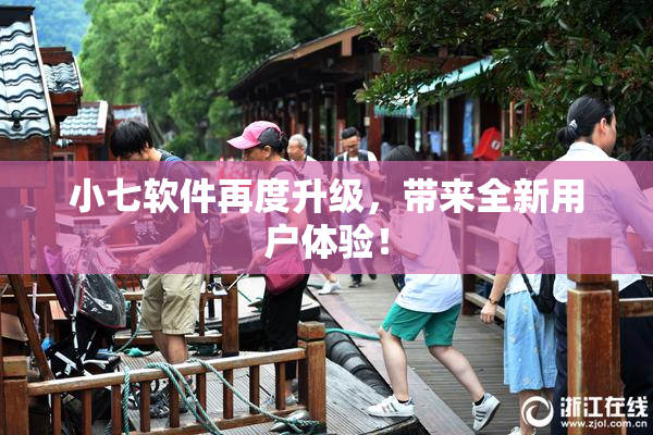 小七软件再度升级，带来全新用户体验！