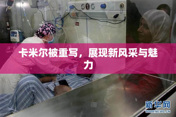 卡米尔被重写，展现新风采与魅力
