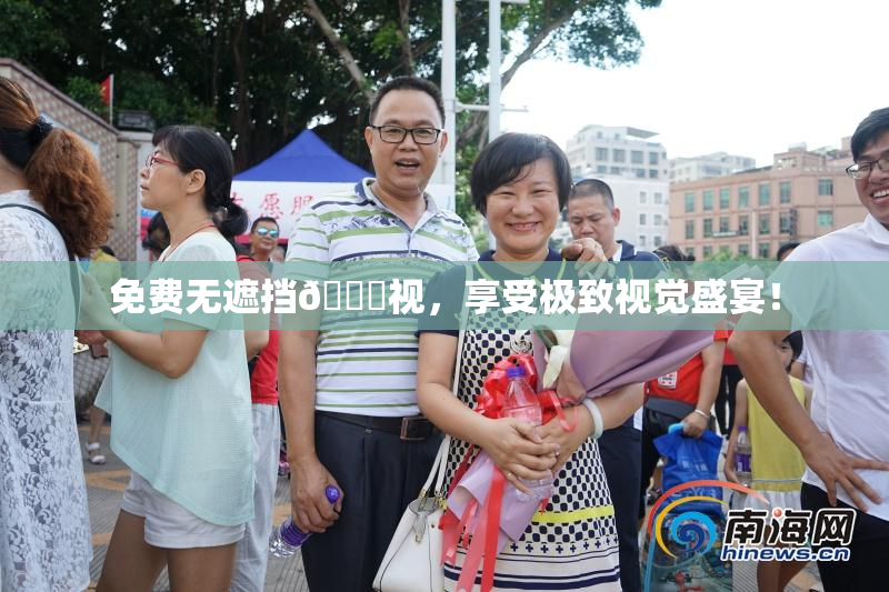 免费无遮挡🔞视，享受极致视觉盛宴！