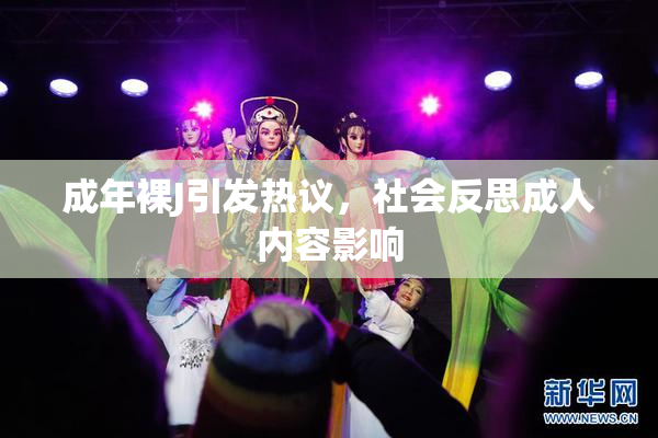 成年裸J引发热议，社会反思成人内容影响