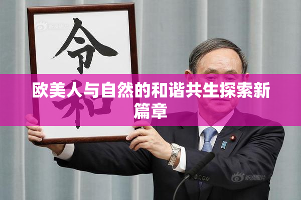 欧美人与自然的和谐共生探索新篇章