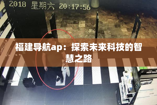 福建导航ap：探索未来科技的智慧之路