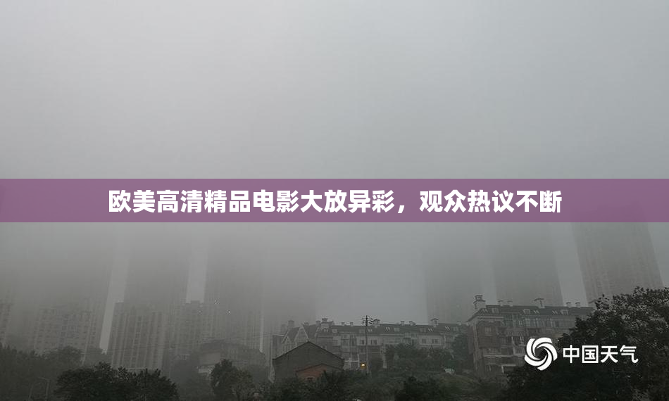 欧美高清精品电影大放异彩，观众热议不断