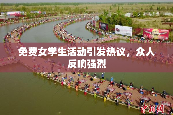 免费女学生活动引发热议，众人反响强烈