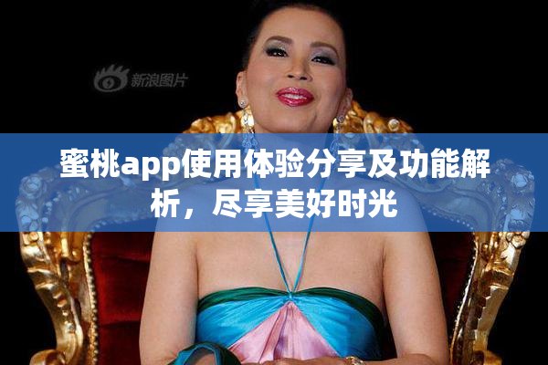 蜜桃app使用体验分享及功能解析，尽享美好时光