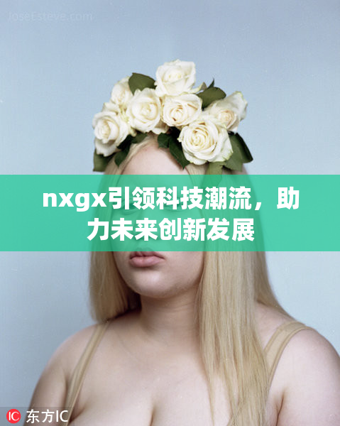 nxgx引领科技潮流，助力未来创新发展