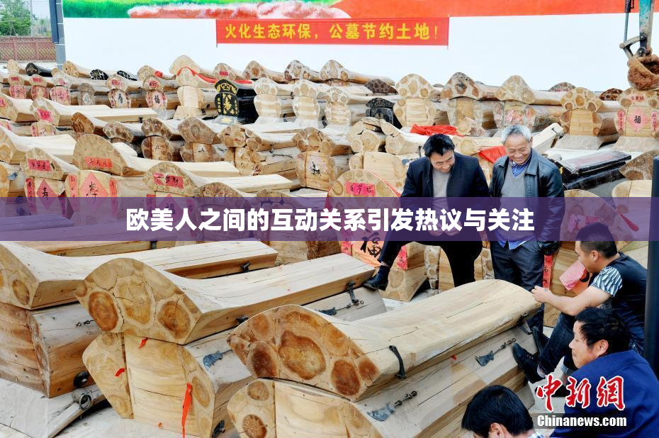 欧美人之间的互动关系引发热议与关注