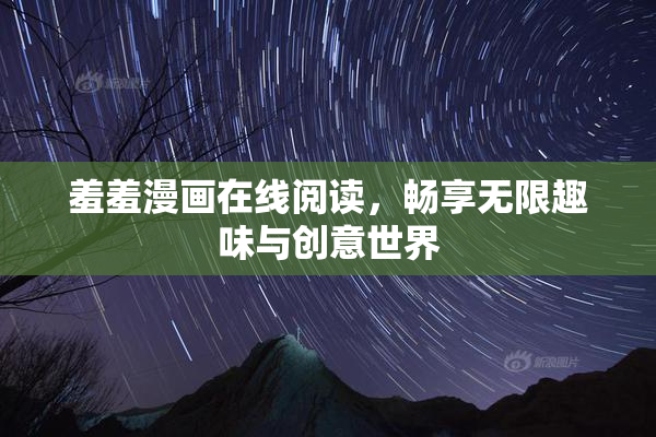 羞羞漫画在线阅读，畅享无限趣味与创意世界