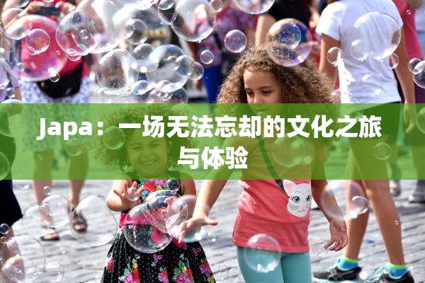 Japa：一场无法忘却的文化之旅与体验