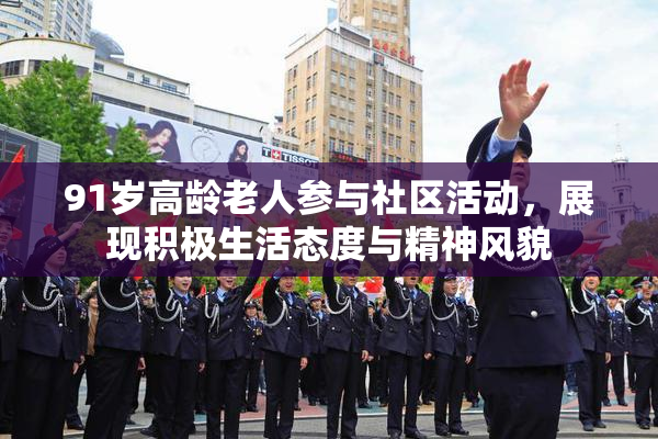 91岁高龄老人参与社区活动，展现积极生活态度与精神风貌