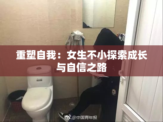 重塑自我：女生不小探索成长与自信之路
