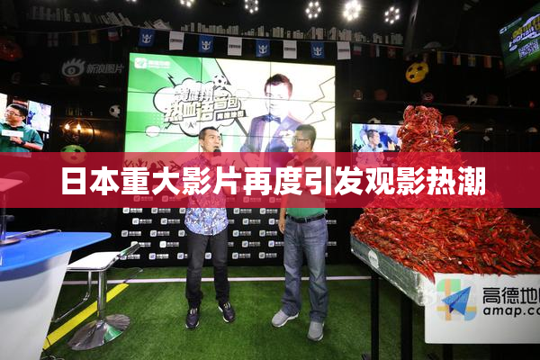 日本重大影片再度引发观影热潮
