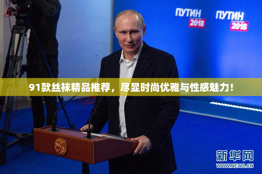 91款丝袜精品推荐，尽显时尚优雅与性感魅力！