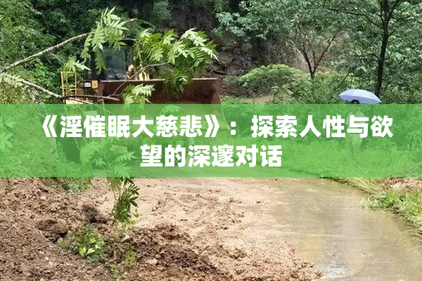《淫催眠大慈悲》：探索人性与欲望的深邃对话